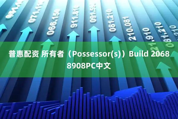 普惠配资 所有者（Possessor(s)）Build 20688908PC中文